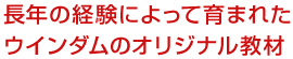 長年の経験によって育まれたウインダムのオリジナル教材